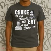 Choke Me Like Bundy Eat Me Like Dahmer T-Shirt thumb 3