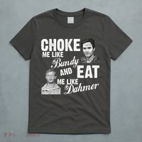 Choke Me Like Bundy Eat Me Like Dahmer T-Shirt thumb 5