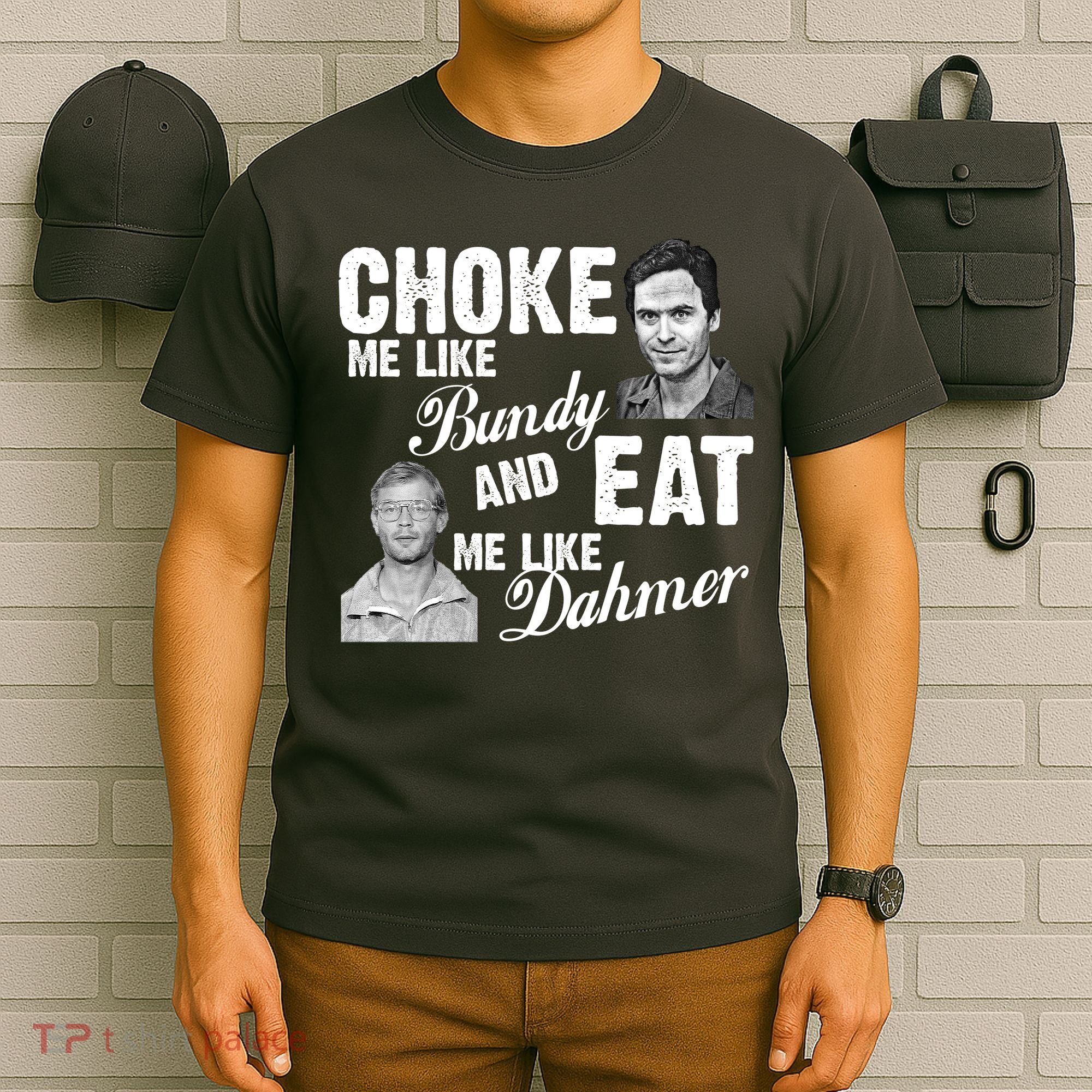 Choke Me Like Bundy Eat Me Like Dahmer T-Shirt