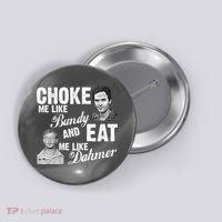 Choke Me Like Bundy Eat Me Like Dahmer Button thumb 0