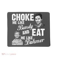 Choke Me Like Bundy Eat Me Like Dahmer Mousepad thumb 0