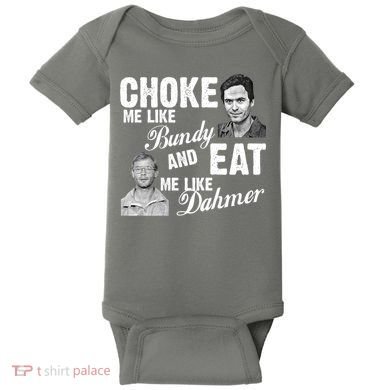 Choke Me Like Bundy Eat Me Like Dahmer Baby Bodysuit