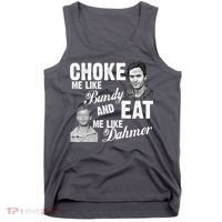 Choke Me Like Bundy Eat Me Like Dahmer Tank Top thumb 0