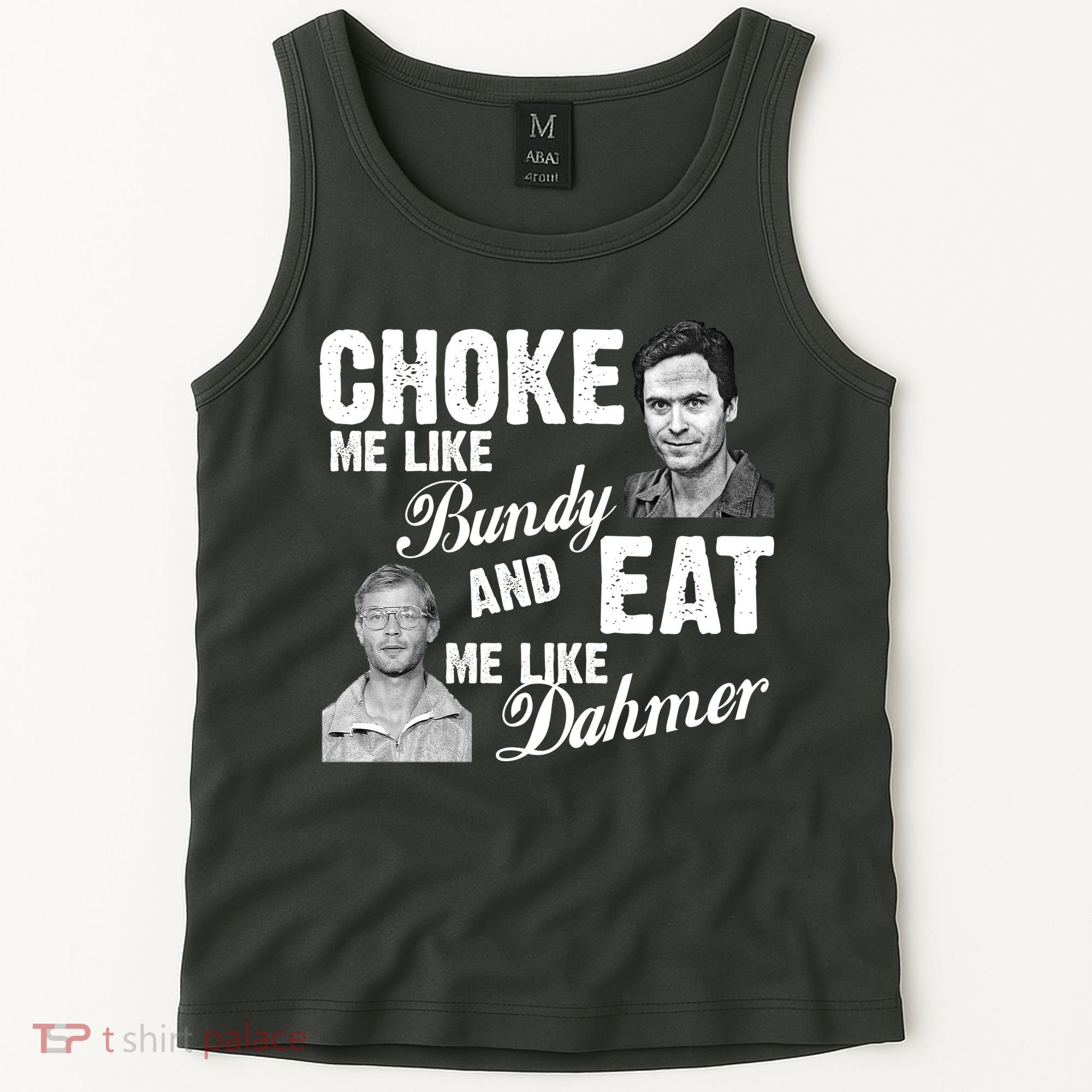 Choke Me Like Bundy Eat Me Like Dahmer Tank Top