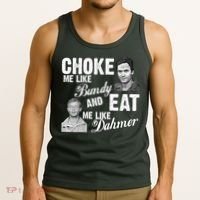 Choke Me Like Bundy Eat Me Like Dahmer Tank Top thumb 3