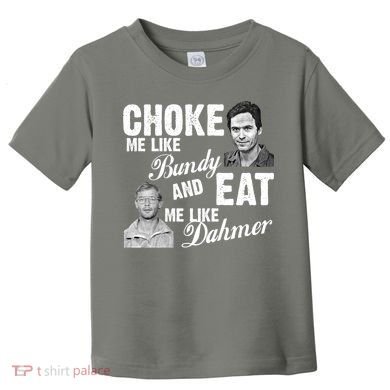 Choke Me Like Bundy Eat Me Like Dahmer Toddler T-Shirt