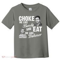 Choke Me Like Bundy Eat Me Like Dahmer Toddler T-Shirt thumb 0