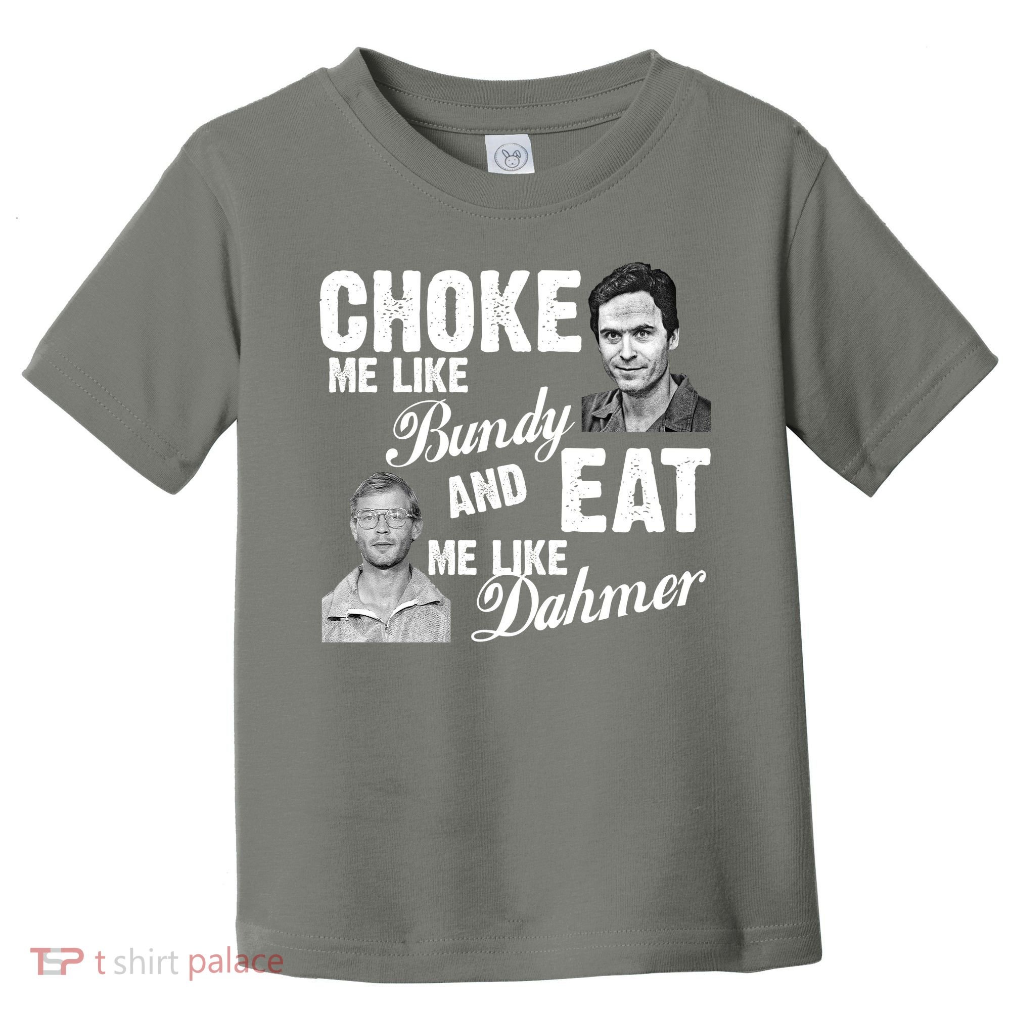 Choke Me Like Bundy Eat Me Like Dahmer Toddler T-Shirt
