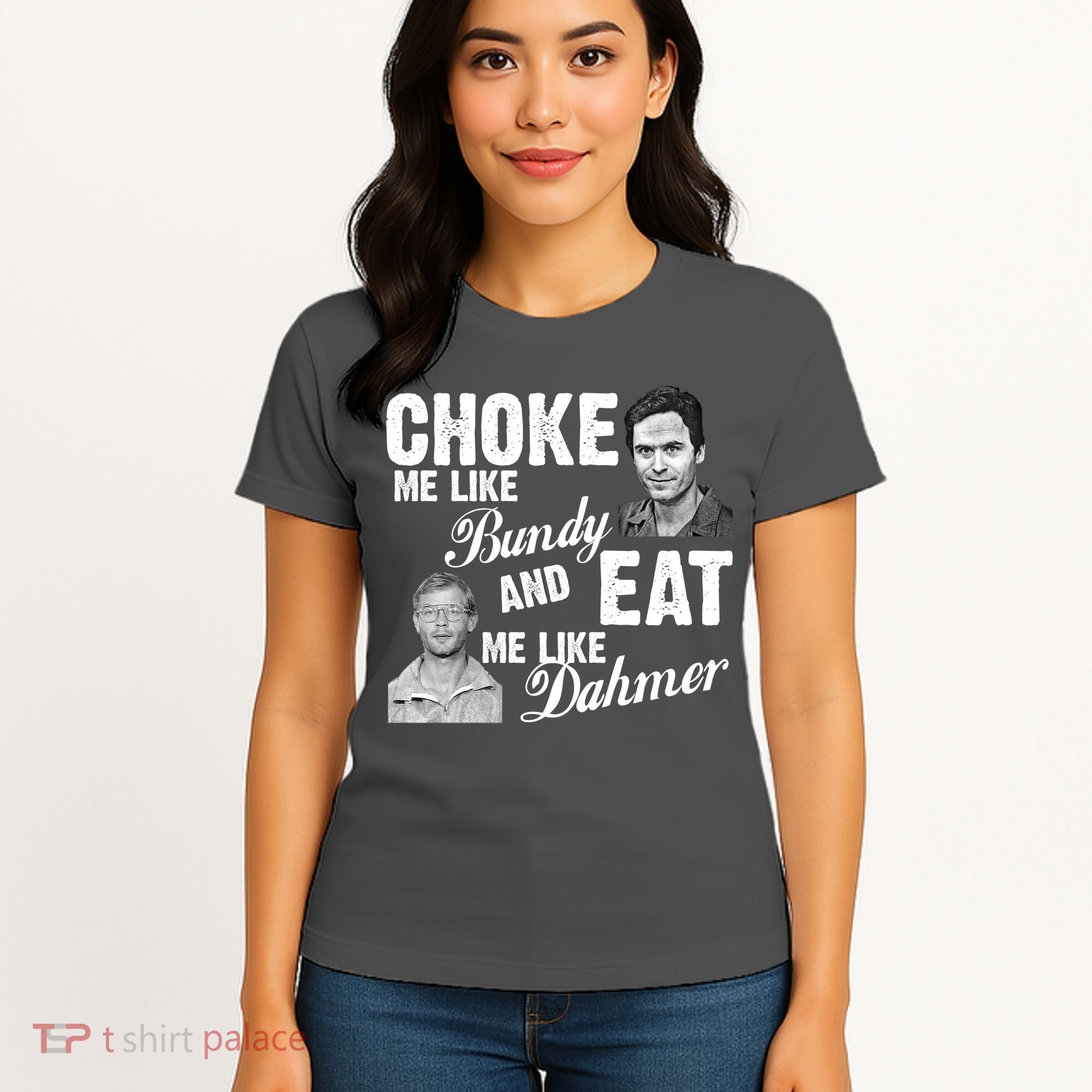 Choke Me Like Bundy Eat Me Like Dahmer Women's T-Shirt