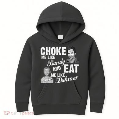 Choke Me Like Bundy Eat Me Like Dahmer Kids Hoodie