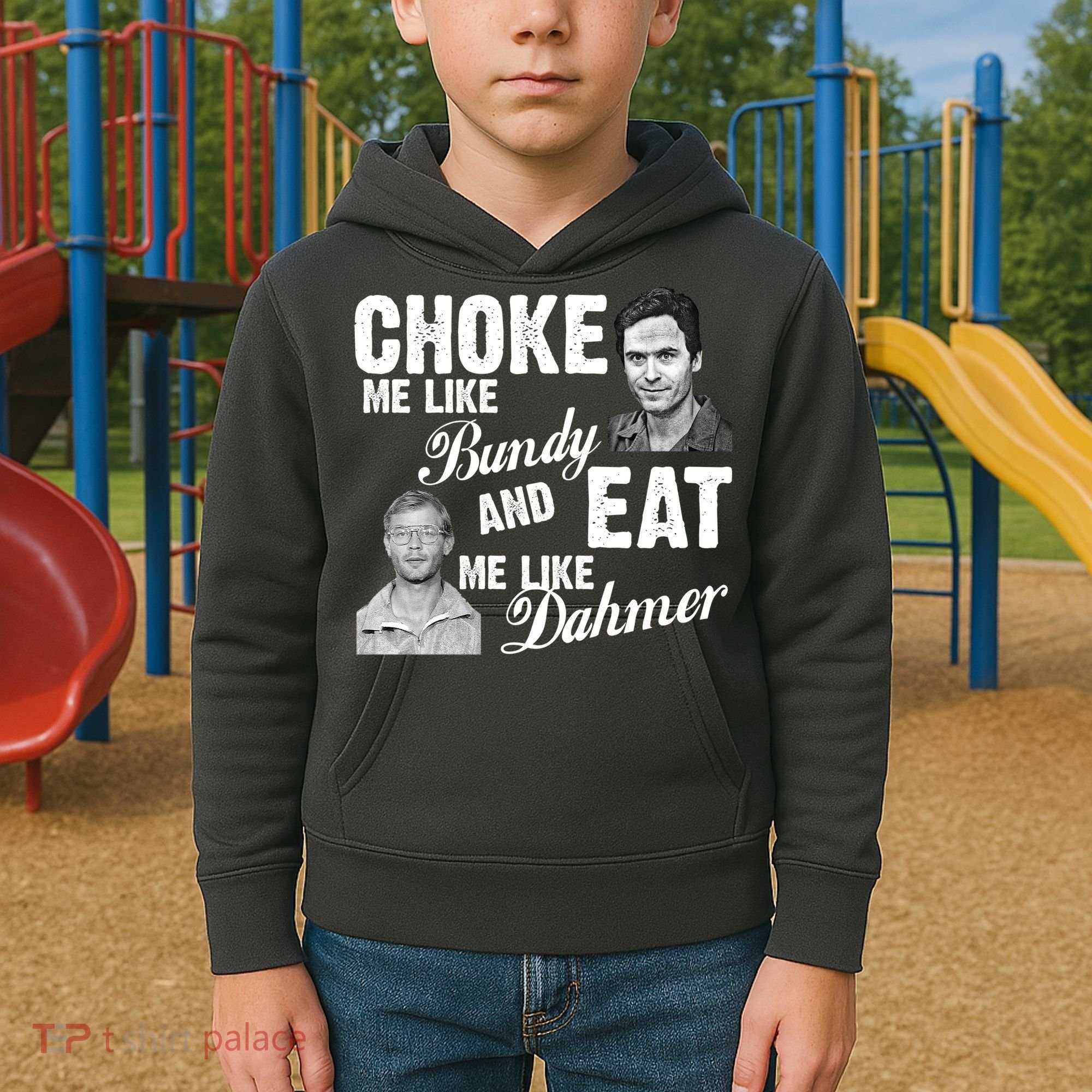 Choke Me Like Bundy Eat Me Like Dahmer Kids Hoodie