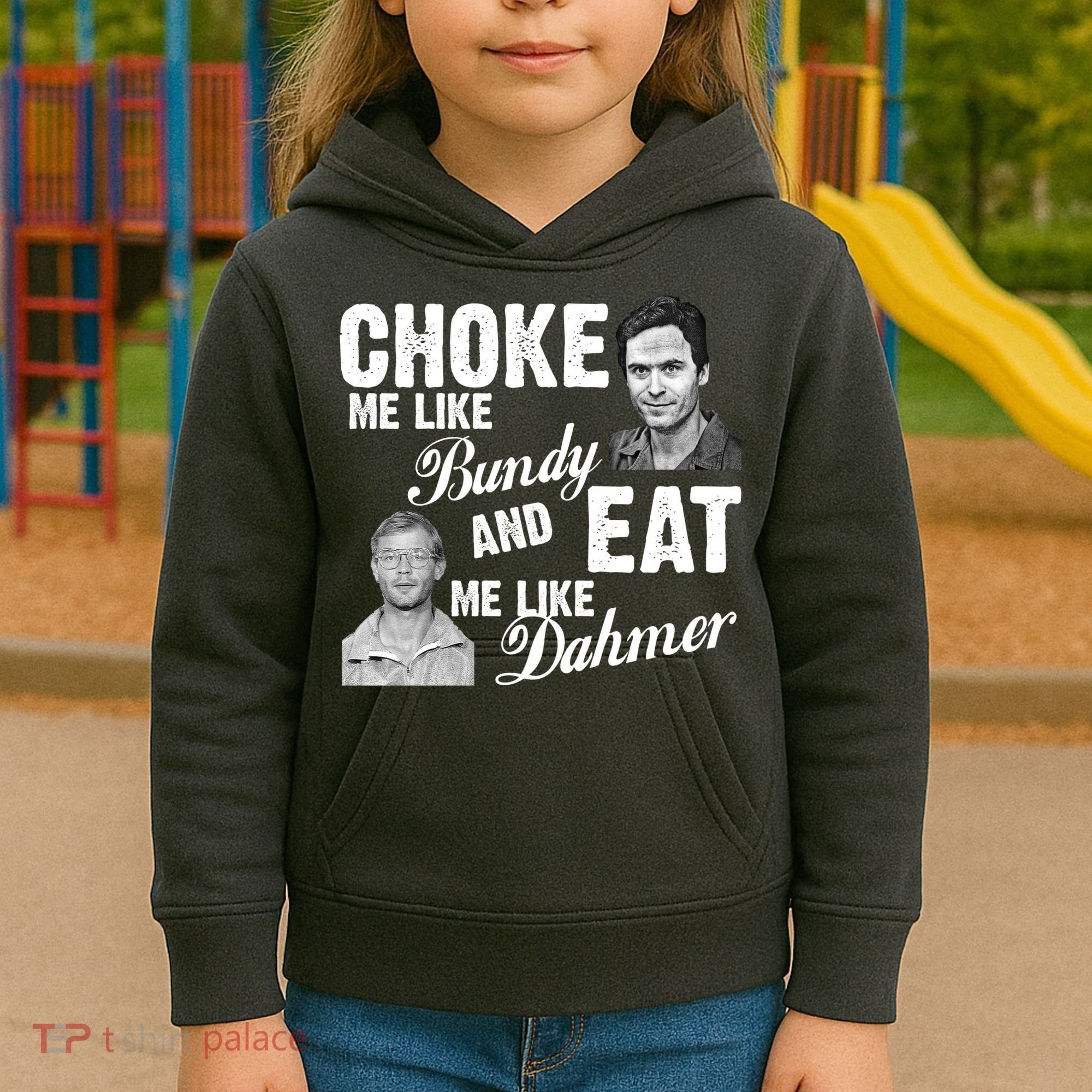 Choke Me Like Bundy Eat Me Like Dahmer Kids Hoodie