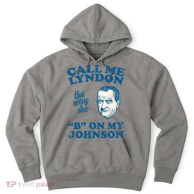 Call Me Lyndon The Way She B On My Johnson Hoodie