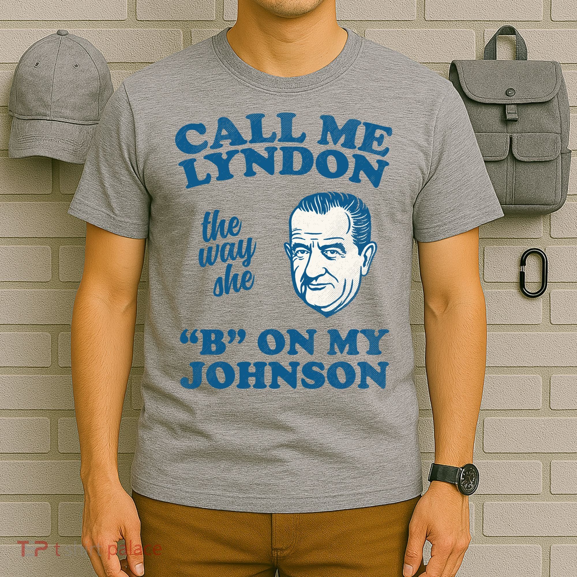 Call Me Lyndon The Way She B On My Johnson T-Shirt