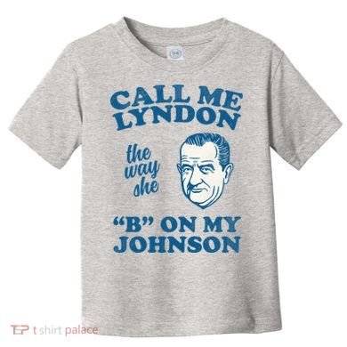 Call Me Lyndon The Way She B On My Johnson Toddler T-Shirt