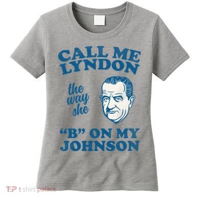 Call Me Lyndon The Way She B On My Johnson Women's T-Shirt