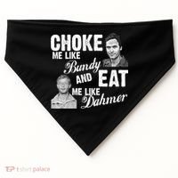 Choke Me Like Bundy Eat Me Like Dahmer USA-Made Doggie Bandana thumb 0