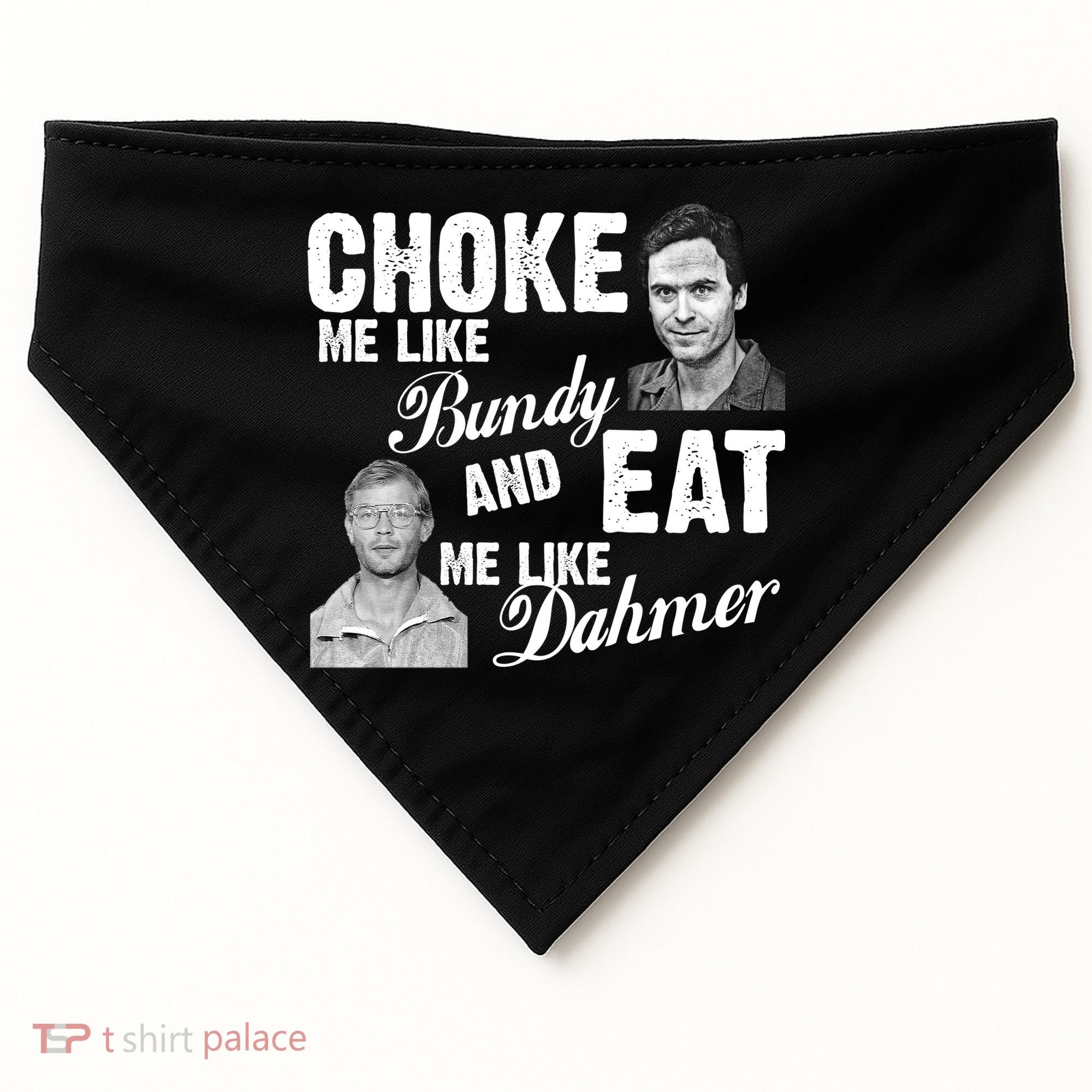 Choke Me Like Bundy Eat Me Like Dahmer USA-Made Doggie Bandana