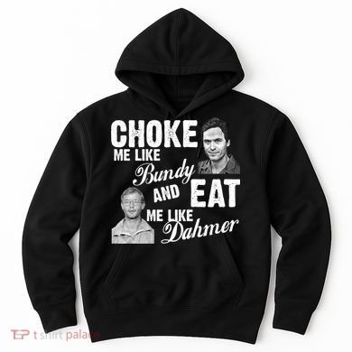 Choke Me Like Bundy Eat Me Like Dahmer Hoodie