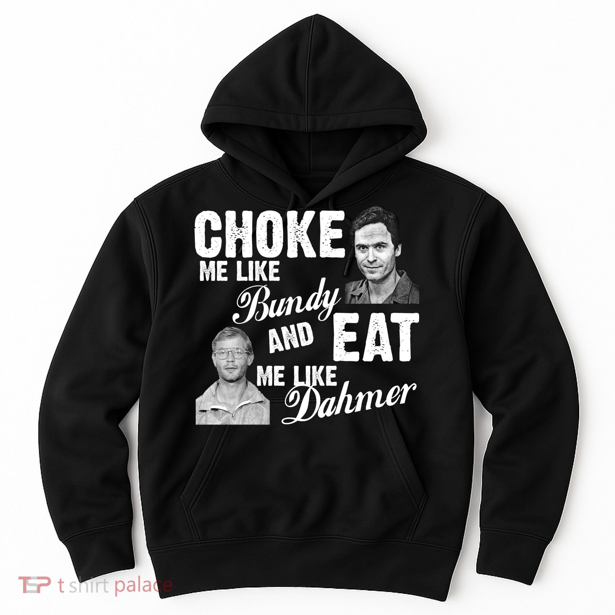 Choke Me Like Bundy Eat Me Like Dahmer Hoodie