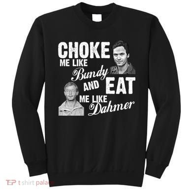 Choke Me Like Bundy Eat Me Like Dahmer Sweatshirt