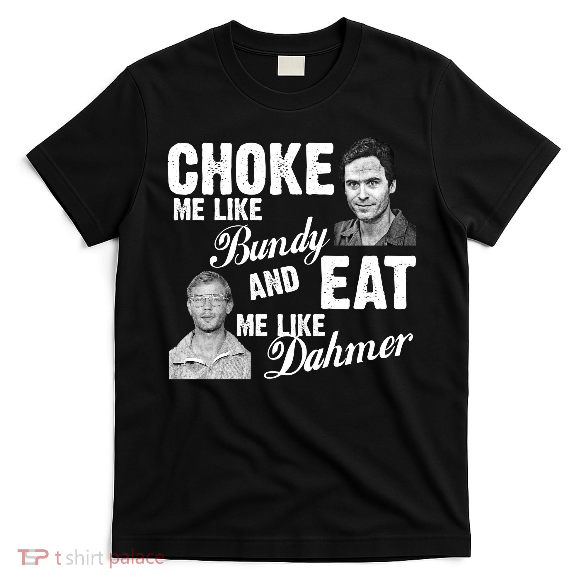 Choke Me Like Bundy Eat Me Like Dahmer T-Shirt