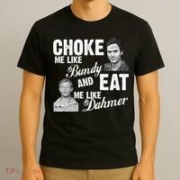 Choke Me Like Bundy Eat Me Like Dahmer T-Shirt thumb 3