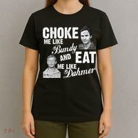 Choke Me Like Bundy Eat Me Like Dahmer T-Shirt thumb 4