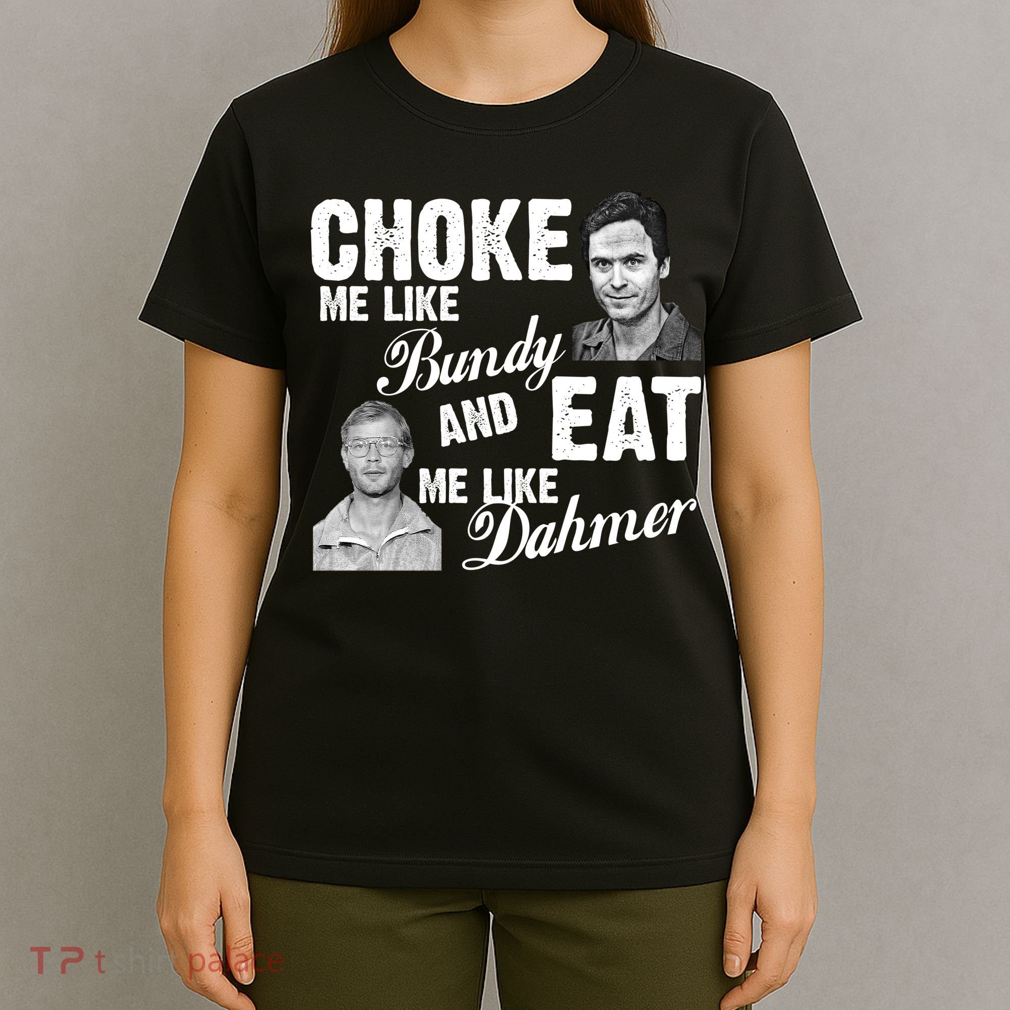 Choke Me Like Bundy Eat Me Like Dahmer T-Shirt