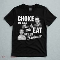 Choke Me Like Bundy Eat Me Like Dahmer T-Shirt thumb 5