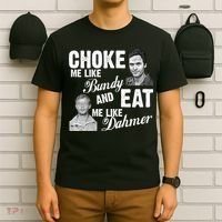 Choke Me Like Bundy Eat Me Like Dahmer T-Shirt thumb 6