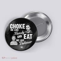 Choke Me Like Bundy Eat Me Like Dahmer Button thumb 0