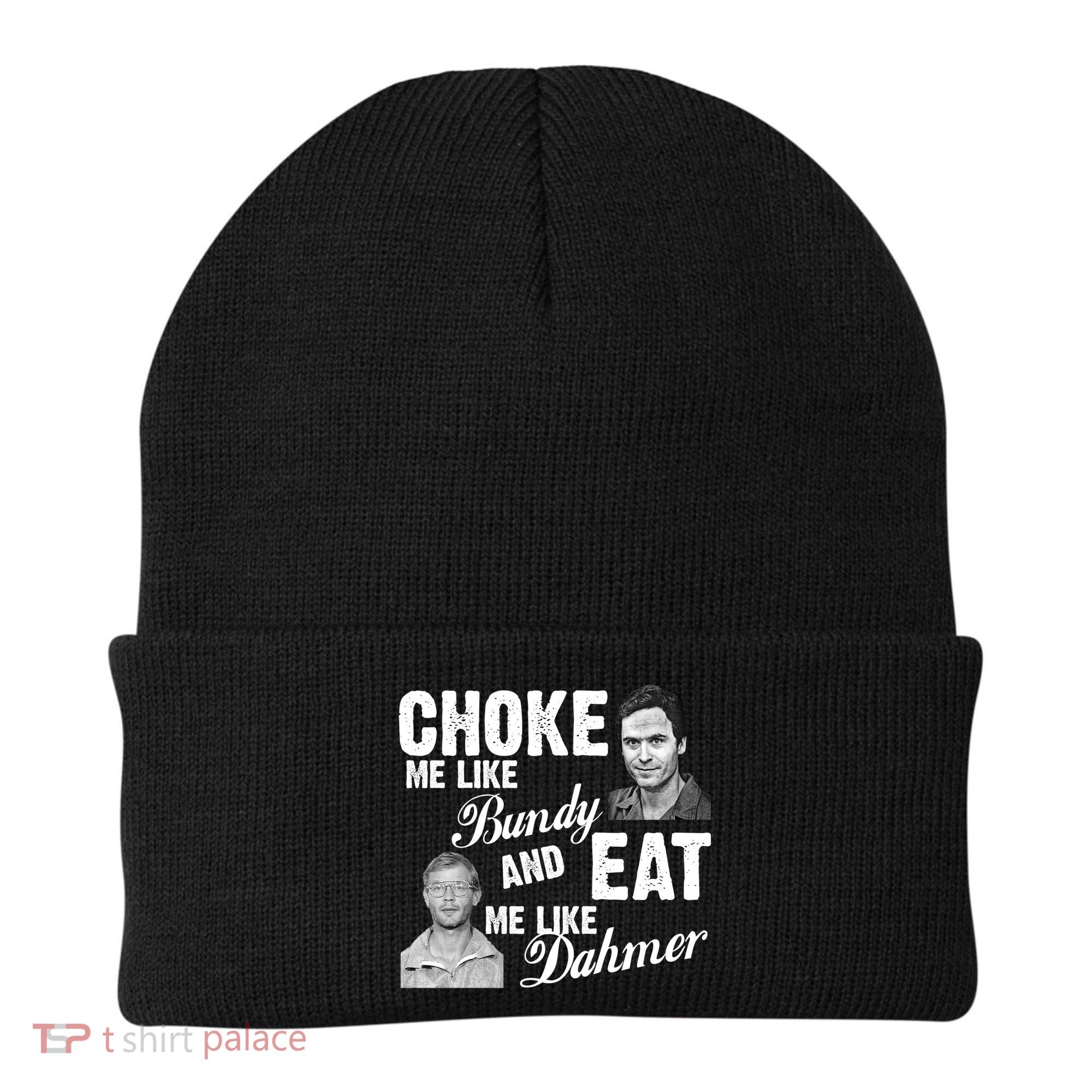 Choke Me Like Bundy Eat Me Like Dahmer Beanie