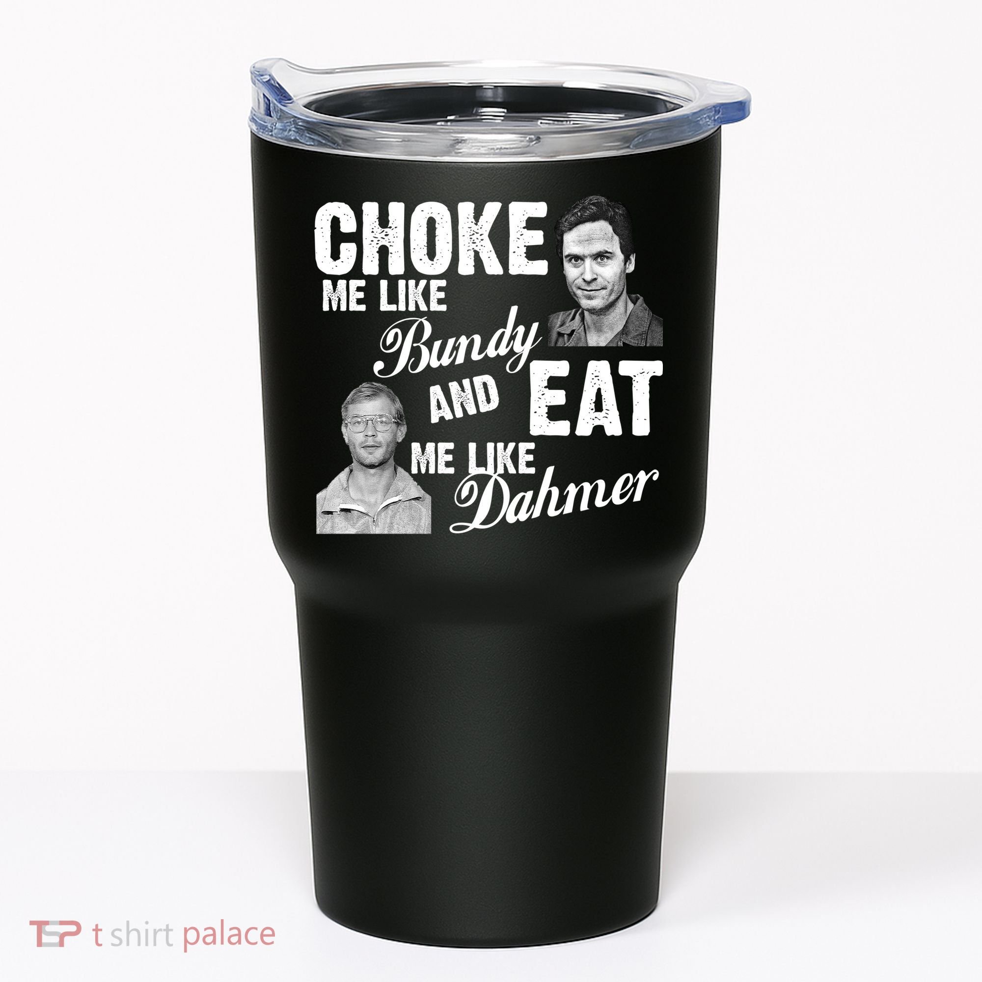 Choke Me Like Bundy Eat Me Like Dahmer Tumbler