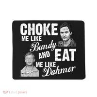 Choke Me Like Bundy Eat Me Like Dahmer Mousepad thumb 0