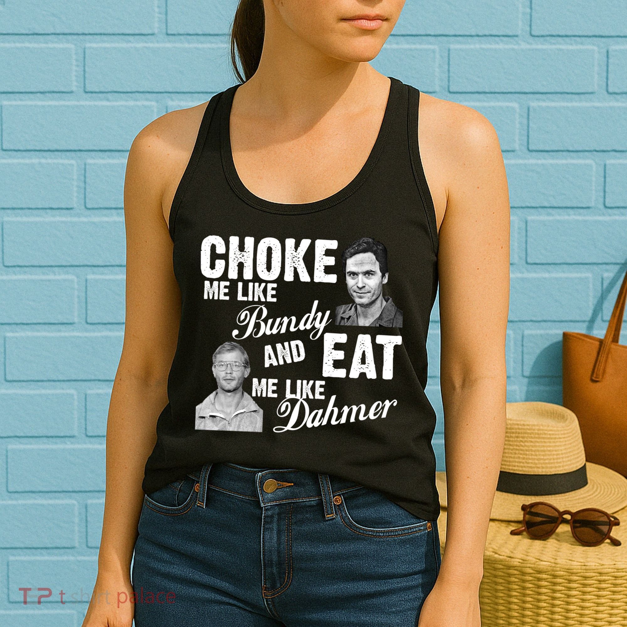 Choke Me Like Bundy Eat Me Like Dahmer Women's Tank Top