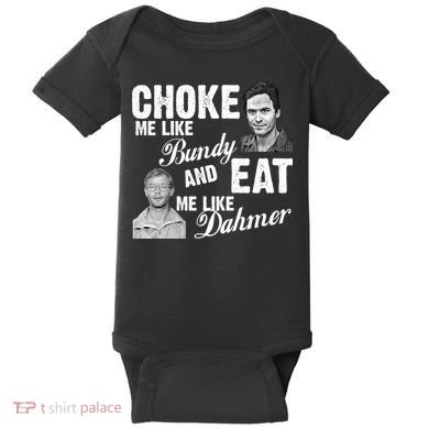 Choke Me Like Bundy Eat Me Like Dahmer Baby Bodysuit