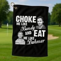 Choke Me Like Bundy Eat Me Like Dahmer Golf Towel thumb 1