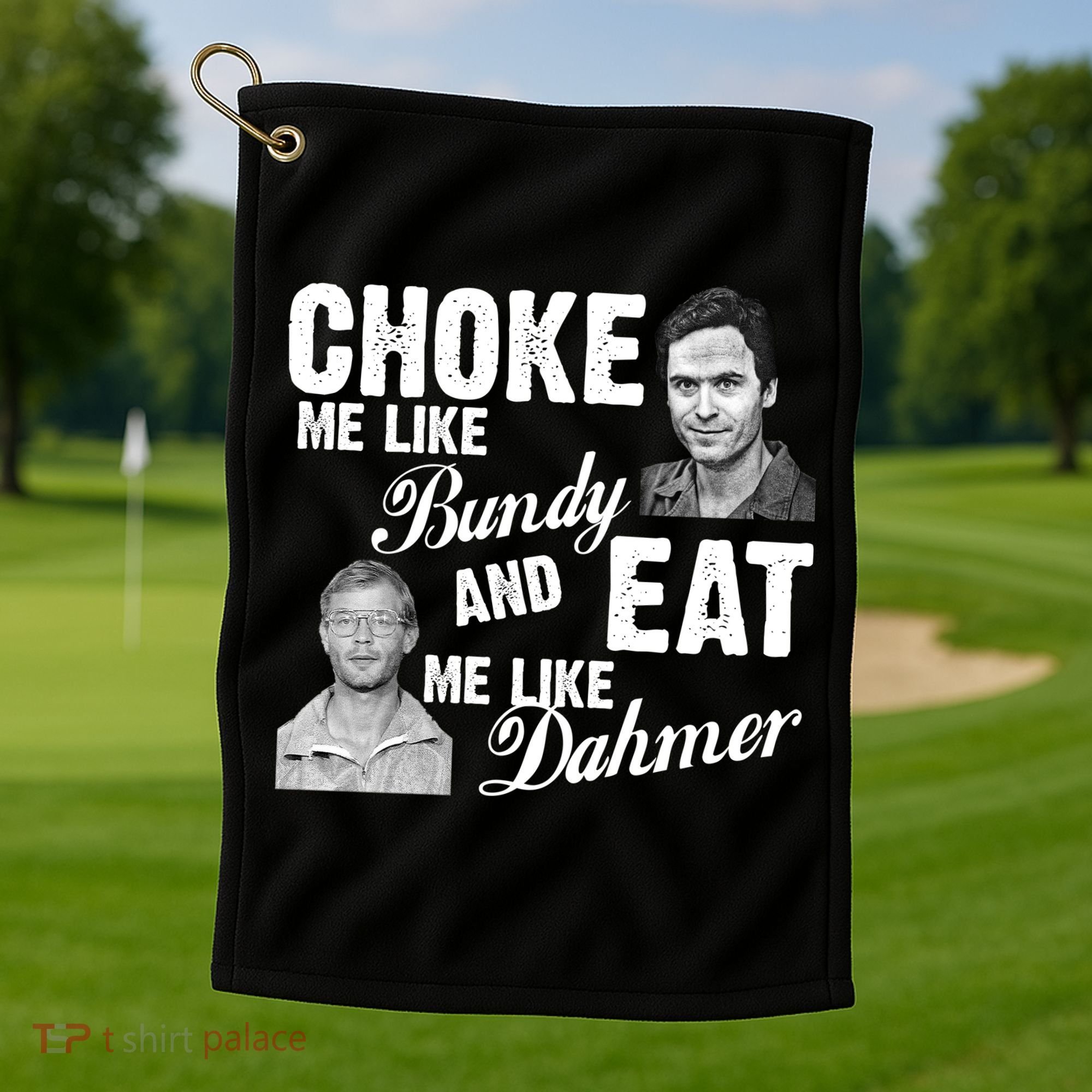 Choke Me Like Bundy Eat Me Like Dahmer Golf Towel