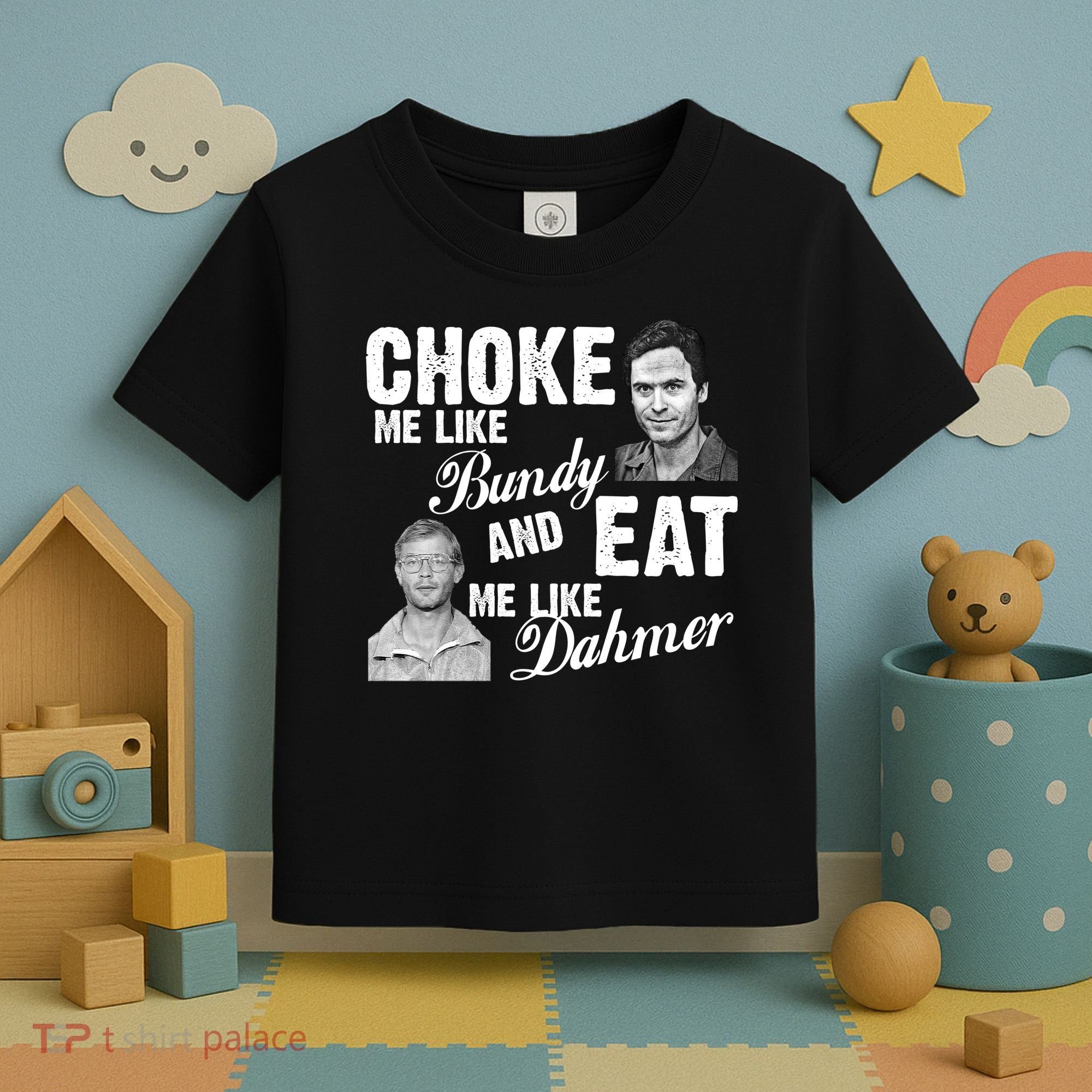 Choke Me Like Bundy Eat Me Like Dahmer Toddler T-Shirt