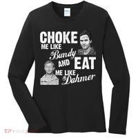 Choke Me Like Bundy Eat Me Like Dahmer Women's Long Sleeve Shirt thumb 0