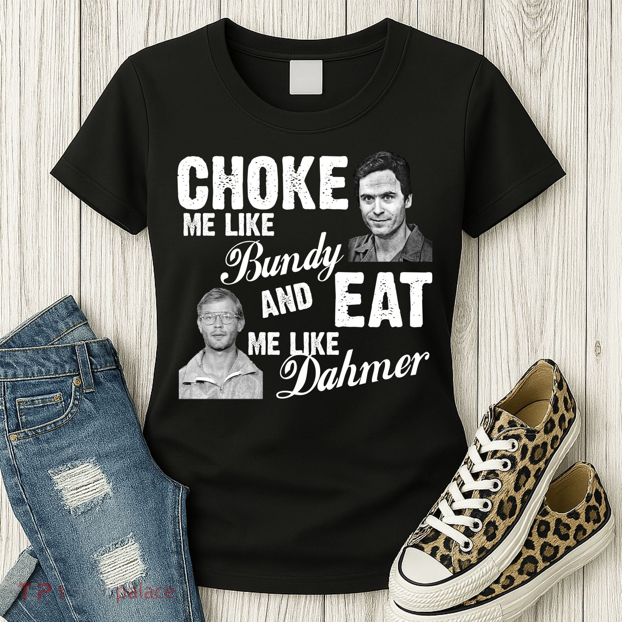 Choke Me Like Bundy Eat Me Like Dahmer Women's T-Shirt