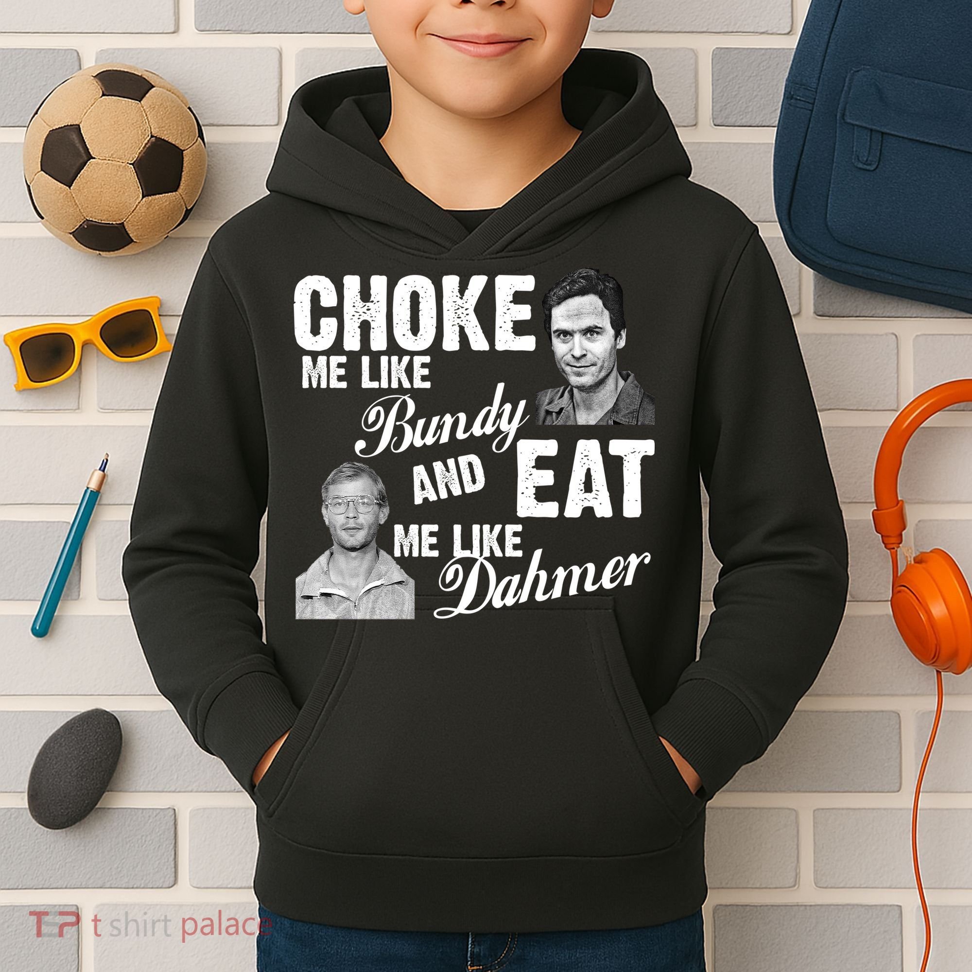 Choke Me Like Bundy Eat Me Like Dahmer Kids Hoodie