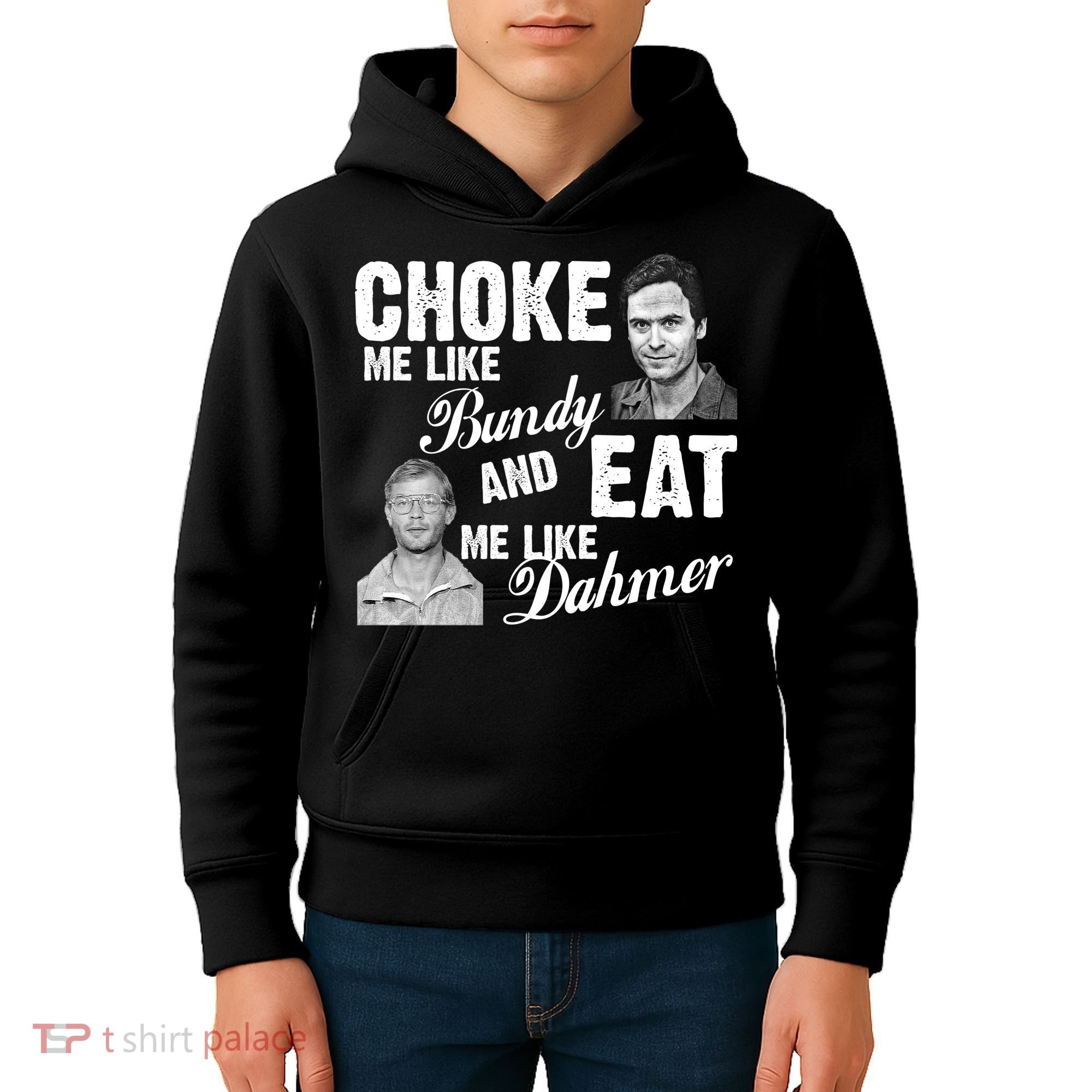Choke Me Like Bundy Eat Me Like Dahmer Kids Hoodie