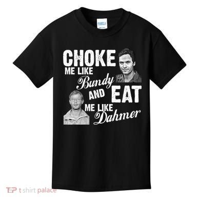 Choke Me Like Bundy Eat Me Like Dahmer Kids T-Shirt