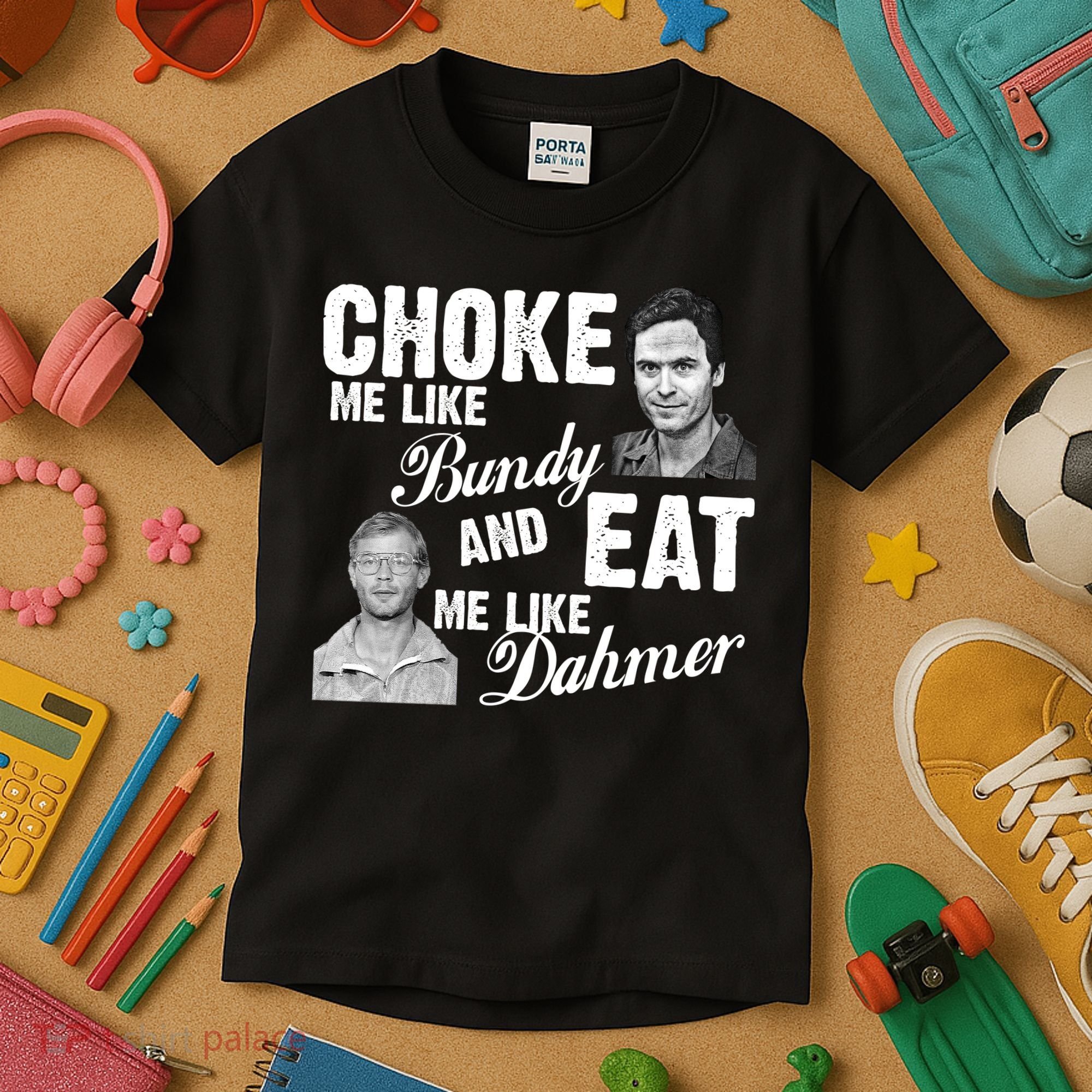 Choke Me Like Bundy Eat Me Like Dahmer Kids T-Shirt