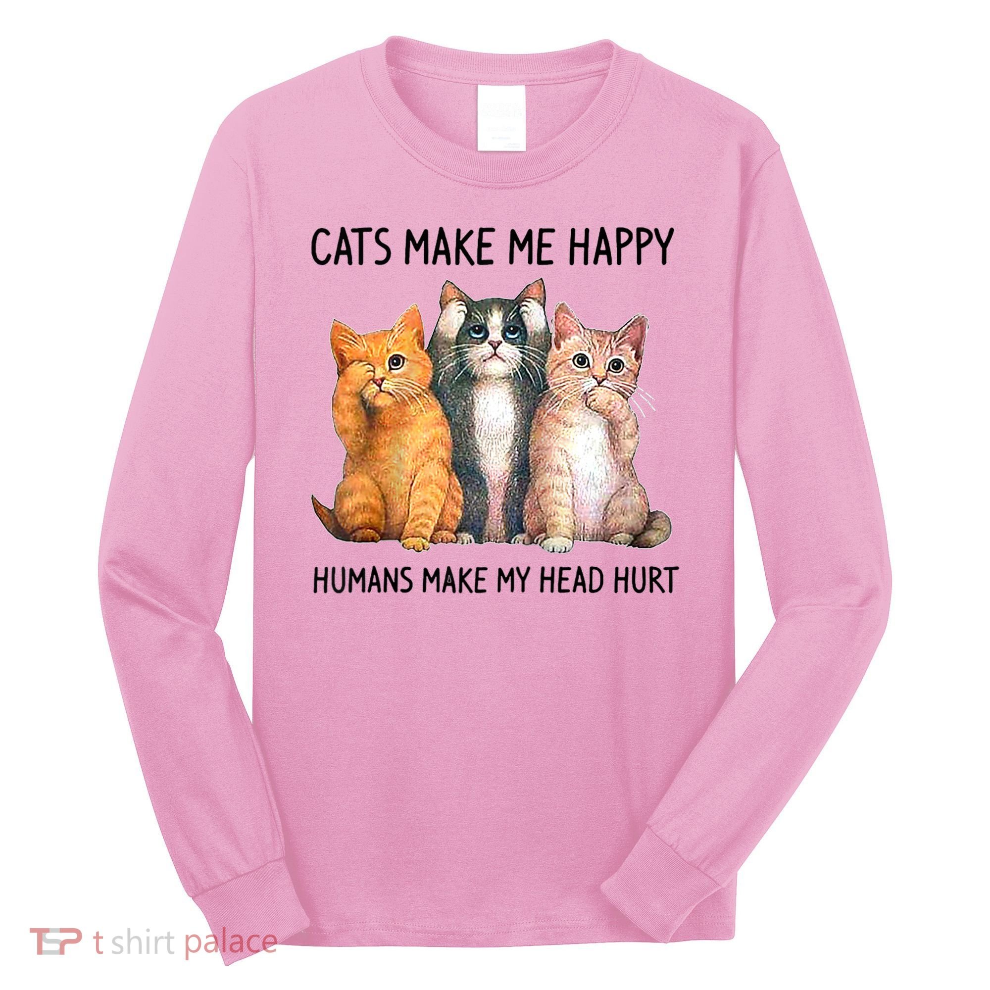 Cats Make Me Happy Humans Make My Head Hurt Gift Cat Lovers Long Sleeve Shirt