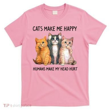 Cats Make Me Happy Humans Make My Head Hurt Gift Cat Lovers T-Shirt