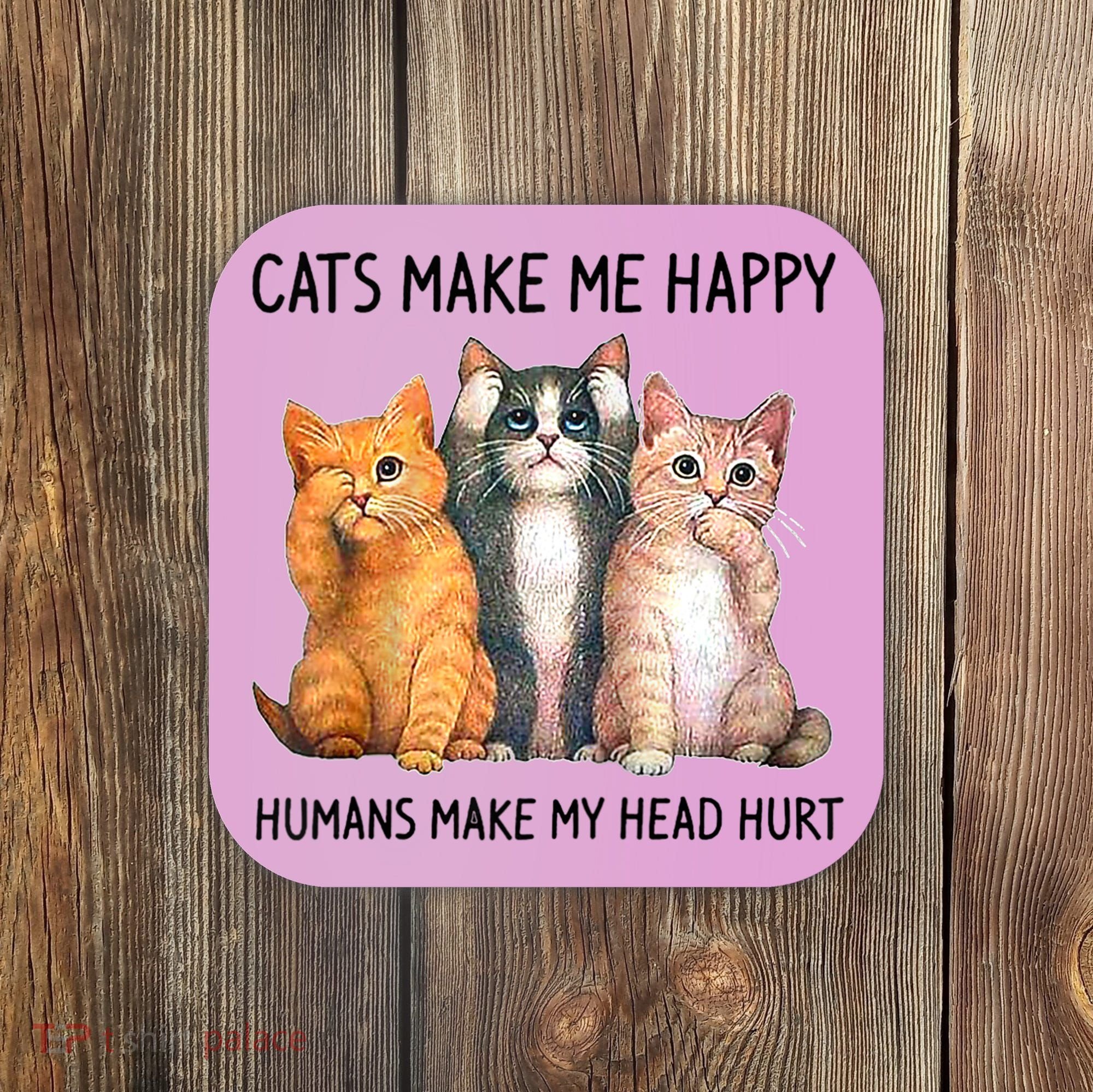 Cats Make Me Happy Humans Make My Head Hurt Gift Cat Lovers Coaster