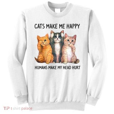 Cats Make Me Happy Humans Make My Head Hurt Gift Cat Lovers Sweatshirt